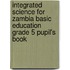 Integrated Science For Zambia Basic Education Grade 5 Pupil's Book