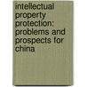 Intellectual Property Protection: Problems And Prospects For China door S. Turconi