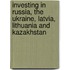 Investing In Russia, The Ukraine, Latvia, Lithuania And Kazakhstan
