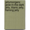 Jellymongers: Glow-In-The-Dark Jelly, Titanic Jelly, Flaming Jelly door Sam Bompas