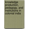 Knowledge Production, Pedagogy, And Institutions In Colonial India door Indra Sengupta