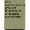 Labor Maintenance; A Practical Handbook Of Employees' Service Work door Daniel Bloomfield