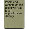 Losers And Winners On The Unknown Road To An Unpredictable Destiny by Joseph Lowe
