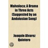Malvaloca; A Drama In Three Acts (Suggested By An Andalusian Song) by Serafn Alvarez Quintero