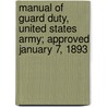 Manual Of Guard Duty, United States Army; Approved January 7, 1893 door United States War Dept Dept