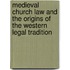 Medieval Church Law And The Origins Of The Western Legal Tradition