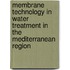 Membrane Technology In Water Treatment In The Mediterranean Region