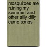 Mosquitoes Are Ruining My Summer! And Other Silly Dilly Camp Songs by Alan Katz