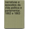 Narrativas E Episodios Da Vida Politica E Parlamentar, 1862 E 1863 door Ricardo Augusto Pereira Guimar Es