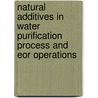 Natural Additives In Water Purification Process And Eor Operations door M. Safiur Rahman
