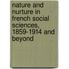 Nature And Nurture In French Social Sciences, 1859-1914 And Beyond door Martin S. Staum