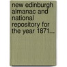 New Edinburgh Almanac And National Repository For The Year 1871... door Oliver And Boyd's