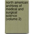 North American Archives Of Medical And Surgical Science (Volume 2)