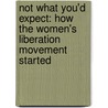 Not What You'd Expect: How The Women's Liberation Movement Started door Anne Wilensky
