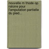 Nouvelle M Thode Op Ratoire Pour L'Amputation Partielle Du Pied... by J. Lisfranc