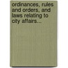 Ordinances, Rules And Orders, And Laws Relating To City Affairs... by Lawrence (Mass ).