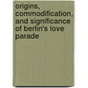 Origins, Commodification, And Significance Of Berlin's Love Parade door Florian Mayer