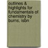 Outlines & Highlights For Fundamentals Of Chemistry By Burns, Isbn