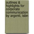 Outlines & Highlights For Corporate Communication By Argenti, Isbn