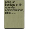 Paris, Sa Banlieue Et Itin Raire Des Administrations, Difice...... door F.V. Goblet