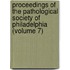 Proceedings Of The Pathological Society Of Philadelphia (Volume 7)