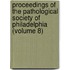 Proceedings Of The Pathological Society Of Philadelphia (Volume 8)