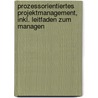 Prozessorientiertes Projektmanagement, Inkl. Leitfaden Zum Managen door B. Bickel /. G. Bohmler /. D. Pfaff /. M