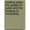 Reading Judas: The Gospel Of Judas And The Shaping Of Christianity by Karen L. King