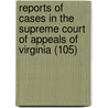 Reports Of Cases In The Supreme Court Of Appeals Of Virginia (105) door Virginia Supreme Court of Appeals