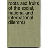 Roots And Fruits Of The Social, National And International Dilemma by Ahmed M. Jamil