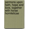 Sermons Upon Faith, Hope And Love, Together With Horae Homileticae door James Mason Hoppin