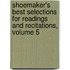 Shoemaker's Best Selections For Readings And Recitations, Volume 5