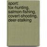 Sport: Fox-Hunting, Salmon-Fishing, Covert-Shooting, Deer-Stalking door William Bromley-Davenport