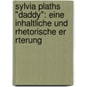 Sylvia Plaths "Daddy": Eine Inhaltliche Und Rhetorische Er Rterung door Melanie Bobik