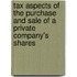 Tax Aspects Of The Purchase And Sale Of A Private Company's Shares