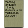 Teaching Language Minority Students In The Multicultural Classroom door Robin C. Scarcella