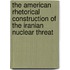 The American Rhetorical Construction Of The Iranian Nuclear Threat
