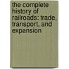 The Complete History Of Railroads: Trade, Transport, And Expansion door Britannica Educational Publishing