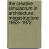 The Creative Simulacrum In Architecture: Megastructure 1953--1972. door Sarah Jinyong Deyong
