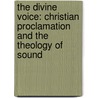 The Divine Voice: Christian Proclamation And The Theology Of Sound door Stephen H. Webb