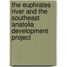 The Euphrates River And The Southeast Anatolia Development Project door William A. Mitchell