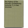 The History Of The Helvetic Confederacy (Volume 1); In Two Volumes door Joseph Planta