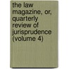 The Law Magazine, Or, Quarterly Review Of Jurisprudence (Volume 4) door William S. Hein Company