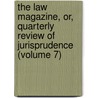The Law Magazine, Or, Quarterly Review Of Jurisprudence (Volume 7) door William S. Hein Company