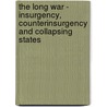 The Long War - Insurgency, Counterinsurgency And Collapsing States by T. Berger Mark