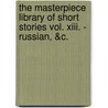 The Masterpiece Library Of Short Stories Vol. Xiii. - Russian, &C. by Authors Various