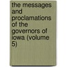 The Messages And Proclamations Of The Governors Of Iowa (Volume 5) by Iowa Governors