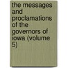 The Messages And Proclamations Of The Governors Of Iowa (Volume 5) door Iowa Governors