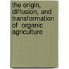 The Origin, Diffusion, And Transformation Of  Organic  Agriculture door Joshua Frye