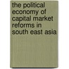 The Political Economy Of Capital Market Reforms In South East Asia by Xiaoke Zhang